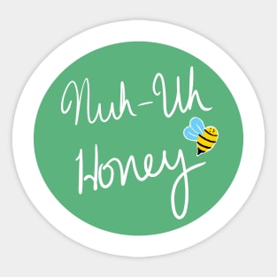 Nuh Uh Honey Sticker